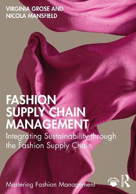 Fashion Supply Chain Management: Integrating Sustainability through the Fashion Supply Chain - Virginia Grose,Nicola Mansfield - cover