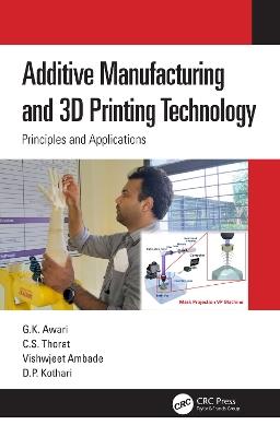 Additive Manufacturing and 3D Printing Technology: Principles and Applications - G. K. Awari,C. S. Thorat,Vishwjeet Ambade - cover