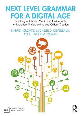 Next Level Grammar for a Digital Age: Teaching with Social Media and Online Tools for Rhetorical Understanding and Critical Creation - Darren Crovitz,Michelle D. Devereaux,Clarice M. Moran - cover