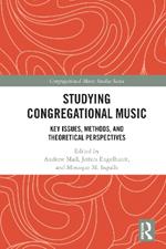 Studying Congregational Music: Key Issues, Methods, and Theoretical Perspectives
