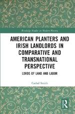 American Planters and Irish Landlords in Comparative and Transnational Perspective: Lords of Land and Labor