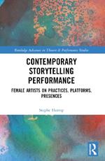 Contemporary Storytelling Performance: Female Artists on Practices, Platforms, Presences