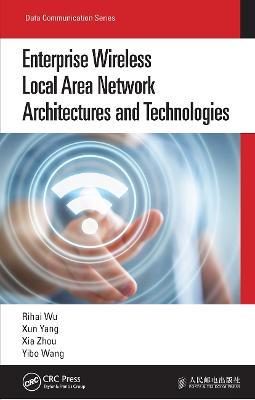 Enterprise Wireless Local Area Network Architectures and Technologies - Rihai Wu,Xun Yang,Xia Zhou - cover