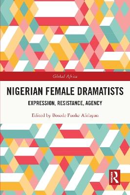Nigerian Female Dramatists: Expression, Resistance, Agency - cover