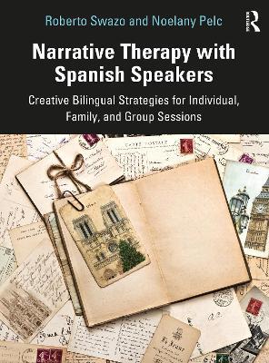 Narrative Therapy with Spanish Speakers: Creative Bilingual Strategies for Individual, Family, and Group Sessions - Roberto Swazo,Noelany Pelc - cover