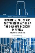 Industrial Policy and the Transformation of the Colonial Economy in Africa: The Zambian Experience