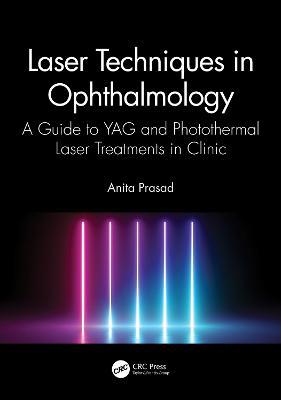 Laser Techniques in Ophthalmology: A Guide to YAG and Photothermal Laser Treatments in Clinic - Anita Prasad - cover