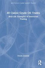 40 Classic Crude Oil Trades: Real-Life Examples of Innovative Trading