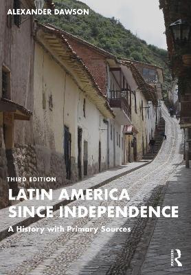 Latin America since Independence: A History with Primary Sources - Alexander Dawson - cover