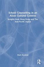 School Counselling in an Asian Cultural Context: Insights from Hong Kong and The Asia-Pacific region