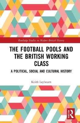 The Football Pools and the British Working Class: A Political, Social and Cultural History - Keith Laybourn - cover