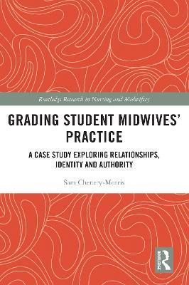 Grading Student Midwives’ Practice: A Case Study Exploring Relationships, Identity and Authority - Sam Chenery-Morris - cover