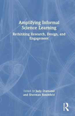 Amplifying Informal Science Learning: Rethinking Research, Design, and Engagement - cover