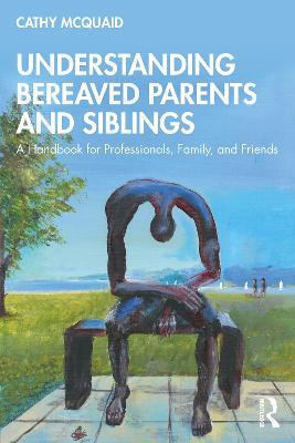 Understanding Bereaved Parents and Siblings: A Handbook for Professionals, Family, and Friends - Cathy McQuaid - cover