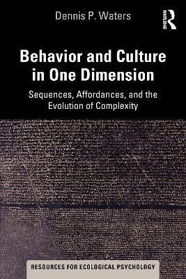 Behavior and Culture in One Dimension: Sequences, Affordances, and the Evolution of Complexity - Dennis Waters - cover