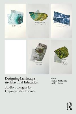 Designing Landscape Architectural Education: Studio Ecologies for Unpredictable Futures - cover