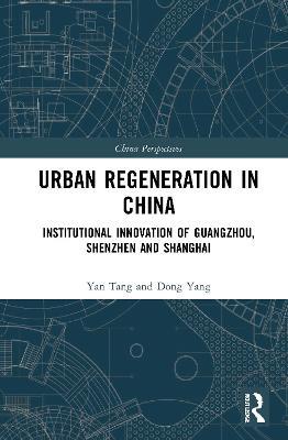 Urban Regeneration in China: Institutional Innovation in Guangzhou, Shenzhen, and Shanghai - Yan Tang,Dong Yang - cover