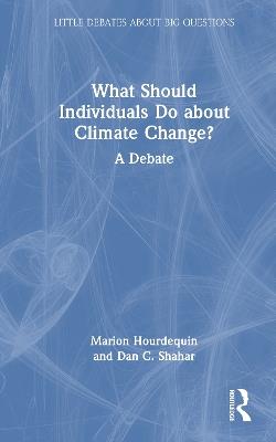 What Should Individuals Do about Climate Change?: A Debate - Marion Hourdequin,Dan C. Shahar - cover