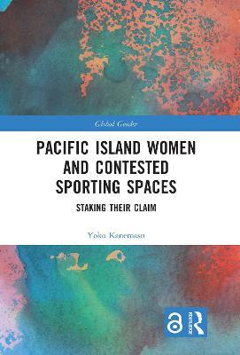 Pacific Island Women and Contested Sporting Spaces: Staking Their Claim - Yoko Kanemasu - cover