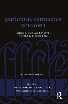 Exploring Outremer Volume I: Studies in Medieval History in Honour of Adrian J. Boas - cover