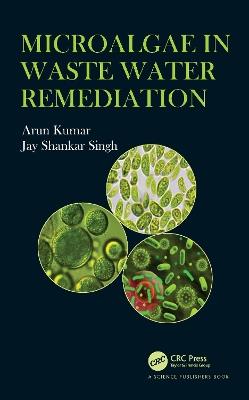 Microalgae in Waste Water Remediation - Arun Kumar,Jay Shankar Singh - cover
