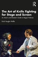 The Art of Knife Fighting for Stage and Screen: An Actor’s and Director’s Guide to Staged Violence