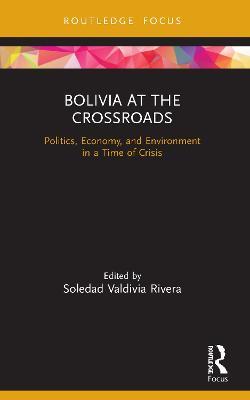 Bolivia at the Crossroads: Politics, Economy, and Environment in a Time of Crisis - cover