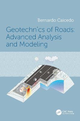 Geotechnics of Roads: Advanced Analysis and Modeling - Bernardo Caicedo - cover