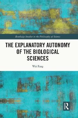 The Explanatory Autonomy of the Biological Sciences - Wei Fang - cover