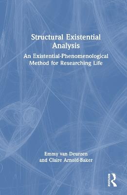 Structural Existential Analysis: An Existential-Phenomenological Method for Researching Life - Emmy van Deurzen,Claire Arnold-Baker - cover