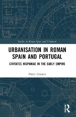 Urbanisation in Roman Spain and Portugal: Civitates Hispaniae in the Early Empire - Pieter Houten - cover