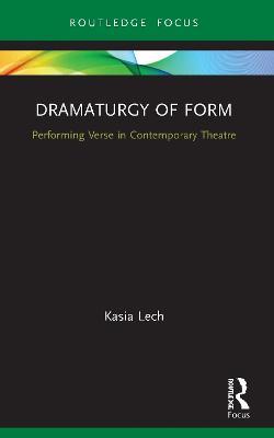 Dramaturgy of Form: Performing Verse in Contemporary Theatre - Kasia Lech - cover