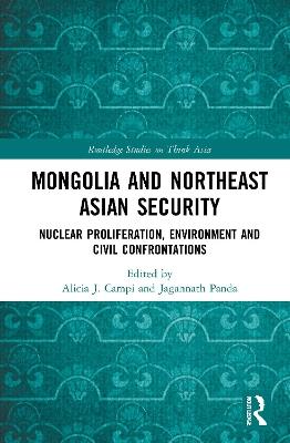 Mongolia and Northeast Asian Security: Nuclear Proliferation, Environment, and Civilisational Confrontations - cover