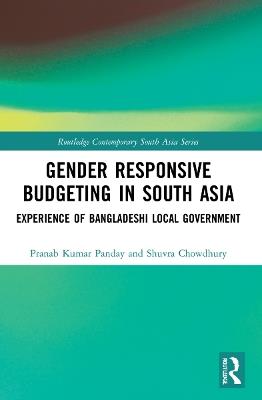 Gender Responsive Budgeting in South Asia: Experience of Bangladeshi Local Government - Pranab Kumar Panday,Shuvra Chowdhury - cover