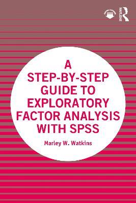 A Step-by-Step Guide to Exploratory Factor Analysis with SPSS - Marley W. Watkins - cover
