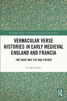 Vernacular Verse Histories in Early Medieval England and Francia: The Bard and the Rag-picker - Catalin Taranu - cover