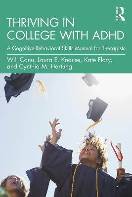 Thriving in College with ADHD: A Cognitive-Behavioral Skills Manual for Therapists - Will Canu,Laura E. Knouse,Kate Flory - cover