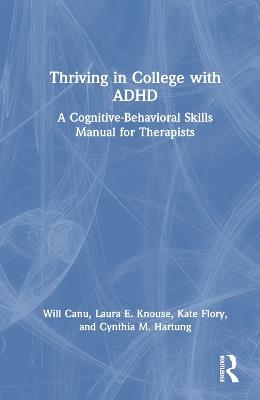 Thriving in College with ADHD: A Cognitive-Behavioral Skills Manual for Therapists - Will Canu,Laura E. Knouse,Kate Flory - cover