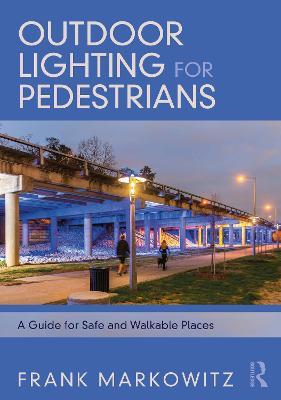 Outdoor Lighting for Pedestrians: A Guide for Safe and Walkable Places - Frank Markowitz - cover