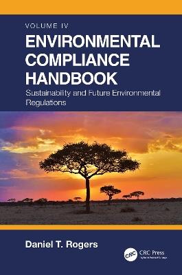 Environmental Compliance Handbook, Volume 4: Sustainability and Future Environmental Regulations - Daniel T. Rogers - cover