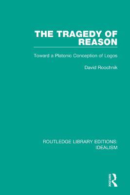 The Tragedy of Reason: Toward a Platonic Conception of Logos - David Roochnik - cover