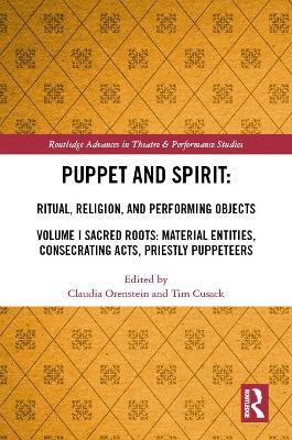 Puppet and Spirit: Ritual, Religion, and Performing Objects: Volume I Sacred Roots: Material Entities, Consecrating Acts, Priestly Puppeteers - cover