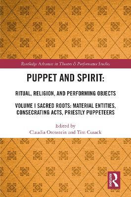 Puppet and Spirit: Ritual, Religion, and Performing Objects: Volume I Sacred Roots: Material Entities, Consecrating Acts, Priestly Puppeteers - cover