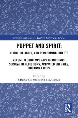 Puppet and Spirit: Ritual, Religion, and Performing Objects: Volume II Contemporary Branchings: Secular Benedictions, Activated Energies, Uncanny Faiths - cover