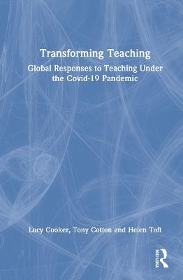 Transforming Teaching: Global Responses to Teaching Under the Covid-19 Pandemic - Lucy Cooker,Tony Cotton,Helen Toft - cover