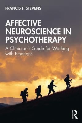 Affective Neuroscience in Psychotherapy: A Clinician's Guide for Working with Emotions - Francis Stevens - cover