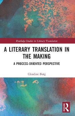 A Literary Translation in the Making: A Process-Oriented Perspective - Claudine Borg - cover