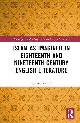 Islam as Imagined in Eighteenth and Nineteenth Century English Literature - Clinton Bennett - cover