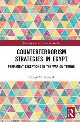 Counterterrorism Strategies in Egypt: Permanent Exceptions in the War on Terror - Ahmed M. Abozaid - cover