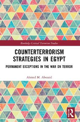 Counterterrorism Strategies in Egypt: Permanent Exceptions in the War on Terror - Ahmed M. Abozaid - cover